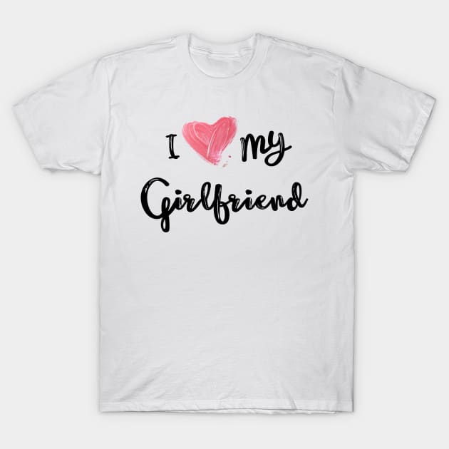 I Love My Girlfriend - Girlfriend day T-Shirt by NAGANIES